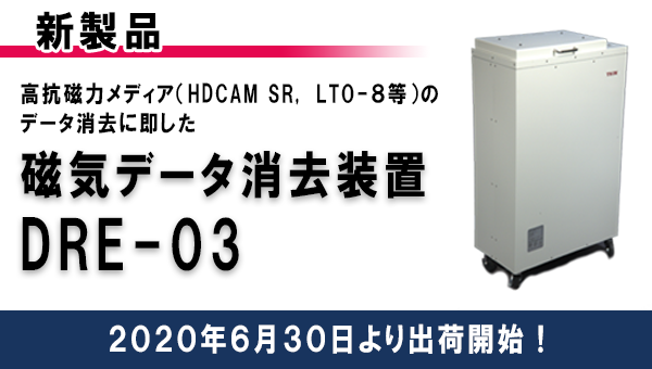 DER-03:新製品 高抗磁力メディア(HDCAM SR, LTO-8等)のデータ消去に即した「磁気データ消去装置 DRE-03」2020年6月30日より出荷開始!